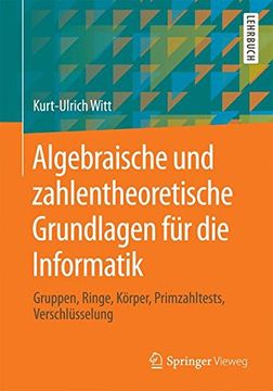 portada Algebraische und zahlentheoretische Grundlagen für die Informatik: Gruppen, Ringe, Körper, Primzahltests, Verschlüsselung