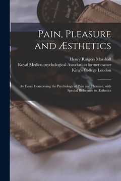 portada Pain, Pleasure and Æsthetics [electronic Resource]: an Essay Concerning the Psychology of Pain and Pleasure, With Special Reference to Æsthetics (in English)