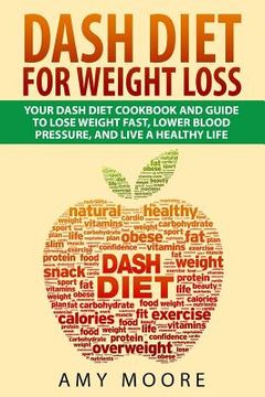 portada Dash Diet: Dash Diet For Weight Loss: Your Dash Diet Cookbook And Guide, Lose Weight Fast, Lower Blood Pressure, And Live A Healt (en Inglés)