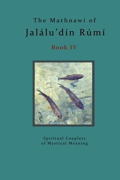 portada The Mathnawi of Jalalu'din Rumi - Book 4: The Spiritual Couplets of Jalalu'din Rumi - Book 4 (in English)