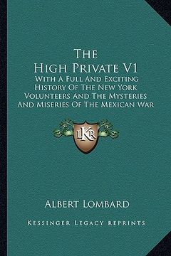portada the high private v1 the high private v1: with a full and exciting history of the new york volunteers with a full and exciting history of the new york (en Inglés)