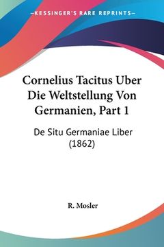 portada Cornelius Tacitus Uber Die Weltstellung Von Germanien, Part 1: De Situ Germaniae Liber (1862) (en Alemán)