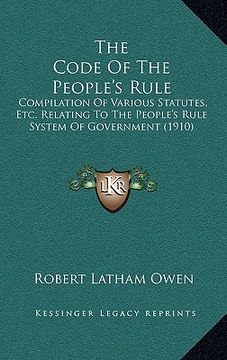 portada the code of the people's rule the code of the people's rule: compilation of various statutes, etc. relating to the peoplecompilation of various statut (en Inglés)