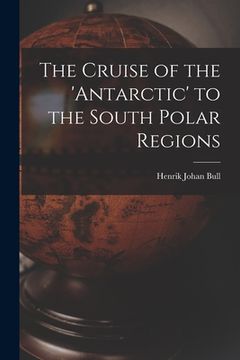 portada The Cruise of the 'antarctic' to the South Polar Regions (in English)