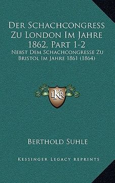 portada Der Schachcongress Zu London Im Jahre 1862, Part 1-2: Nebst Dem Schachcongresse Zu Bristol Im Jahre 1861 (1864) (in German)