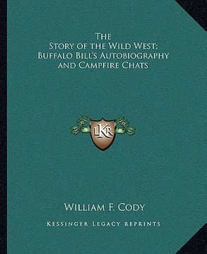 portada the story of the wild west; buffalo bill's autobiography and campfire chats (en Inglés)