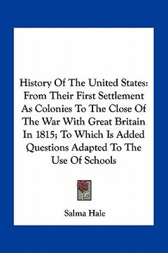 portada history of the united states: from their first settlement as colonies to the close of the war with great britain in 1815; to which is added question (in English)