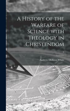portada A History of the Warfare of Science With Theology in Christendom; 1 (en Inglés)