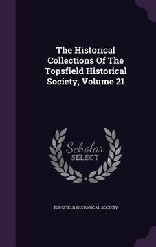 portada The Historical Collections Of The Topsfield Historical Society, Volume 21