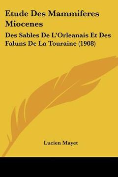 portada Etude Des Mammiferes Miocenes: Des Sables De L'Orleanais Et Des Faluns De La Touraine (1908) (en Francés)