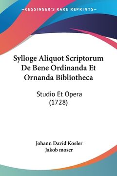 portada Sylloge Aliquot Scriptorum De Bene Ordinanda Et Ornanda Bibliotheca: Studio Et Opera (1728) (en Latin)