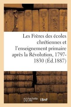 portada Les Frères Des Écoles Chrétiennes Et l'Enseignement Primaire Après La Révolution, 1797-1830 (en Francés)