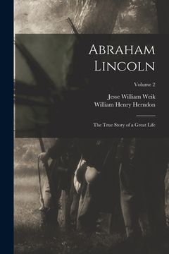 portada Abraham Lincoln; the True Story of a Great Life; Volume 2