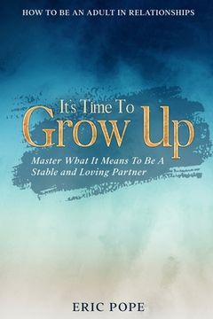 portada How to be an Adult in Relationships: It'S Time to Grow up - Master What it Means to be a Stable and Loving Partner 