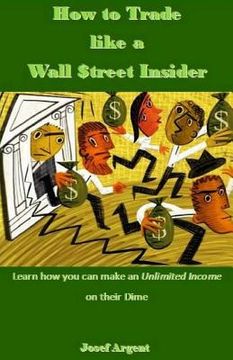 portada How to Trade Like a Wall $treet Insider: Learn How You Can Make an Unlimited Income on Their Dime (en Inglés)