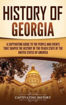 portada History of Georgia: A Captivating Guide to the People and Events That Shaped the History of the Peach State of the United States of Americ (en Inglés)