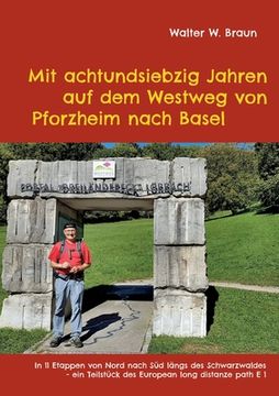 portada Mit achtundsiebzig Jahren auf dem Westweg von Pforzheim nach Basel: In 11 Etappen von Nord nach Süd längs des Schwarzwaldes - ein Teilstück des Europe (en Alemán)