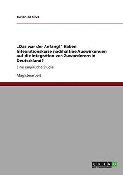 portada „Das war der Anfang! " Haben Integrationskurse Nachhaltige Auswirkungen auf die Integration von Zuwanderern in Deutschland? (in German)