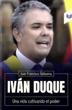 portada Ivan Duque una Vida Cultivando el Poder (in Spanish)