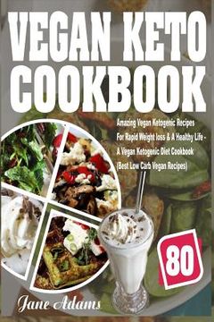 portada Vegan Keto Cookbook: 80 Amazing Vegan Ketogenic Recipes for Rapid Weight Loss & a Healthy Life - A Vegan Ketogenic Diet Cookbook (Best Low (en Inglés)