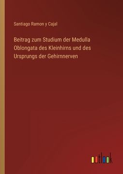 portada Beitrag zum Studium der Medulla Oblongata des Kleinhirns und des Ursprungs der Gehirnnerven (en Alemán)