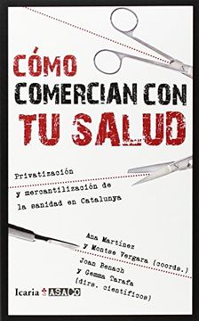 CÓmo Comercian Con Tu Salud: Privatización Y Mercantilización De La Sanidad En Catalunya (asaco)