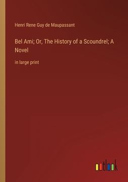portada Bel Ami; Or, The History of a Scoundrel; A Novel: in large print (en Inglés)