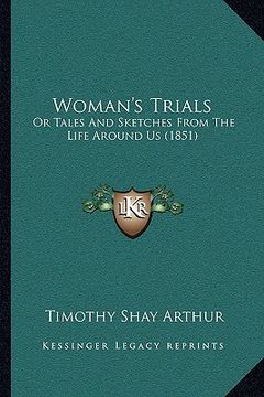 portada woman's trials: or tales and sketches from the life around us (1851) or tales and sketches from the life around us (1851) (en Inglés)