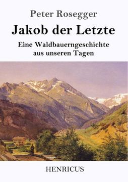 portada Jakob der Letzte: Eine Waldbauerngeschichte aus Unseren Tagen (en Alemán)
