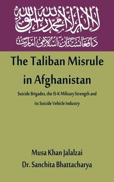 portada The Taliban Misrule in Afghanistan: Suicide Brigades, the IS-K Military Strength and its Suicide Vehicle Industry (en Inglés)