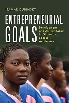 portada Entrepreneurial Goals: Development and Africapitalism in Ghanaian Soccer Academies (Africa and the Diaspora: History, Politics, Culture) (en Inglés)