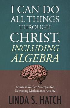 portada I Can Do All Things Through Christ, Including Algebra: Spiritual Warfare Strategies for Decreasing Mathematics Anxiety (in English)