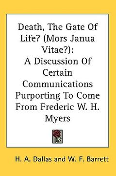 portada death, the gate of life? (mors janua vitae?): a discussion of certain communications purporting to come from frederic w. h. myers (en Inglés)