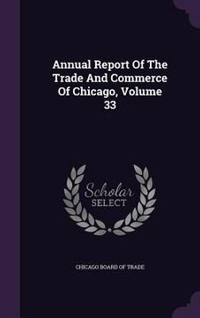 portada Annual Report Of The Trade And Commerce Of Chicago, Volume 33 (en Inglés)