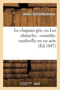 portada Le Chapeau Gris, Ou Les Obstacles: Comédie-Vaudeville En Un Acte (en Francés)