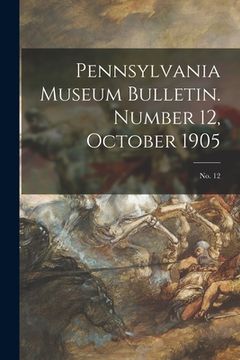 portada Pennsylvania Museum Bulletin. Number 12, October 1905; No. 12 (en Inglés)