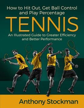 portada How to Hit Out, Get Ball Control and Play Percentage Tennis (en Inglés)