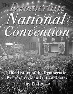 portada The Democratic National Convention: The History of the Democratic Party’S Presidential Candidates and Platforms (en Inglés)