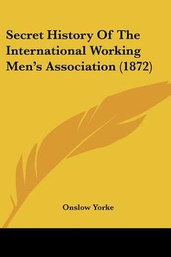 portada secret history of the international working men's association (1872) (en Inglés)