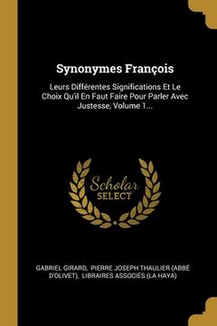 portada Synonymes François: Leurs Différentes Significations Et Le Choix Qu'il En Faut Faire Pour Parler Avec Justesse, Volume 1... (in French)