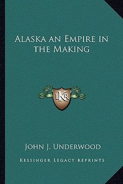portada alaska an empire in the making