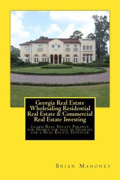 portada Georgia Real Estate Wholesaling Residential Real Estate & Commercial Real Estate Investing: Learn Real Estate Finance for Homes for sale in Georgia fo (en Inglés)