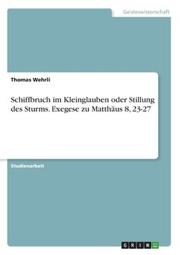 portada Schiffbruch im Kleinglauben oder Stillung des Sturms. Exegese zu Matthäus 8, 23-27 (en Alemán)