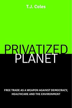 portada Privatized Planet: Free Trade as a Weapon Against Democracy, Healthcare and the Environment (en Inglés)