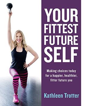 portada Your Fittest Future Self: Making Choices Today for a Happier, Healthier, Fitter Future you (en Inglés)