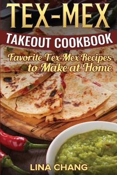 portada Tex-Mex Takeout Cookbook: Favorite Tex-Mex Recipes to Make at Home (Texas Mexican Cookbook) (en Inglés)