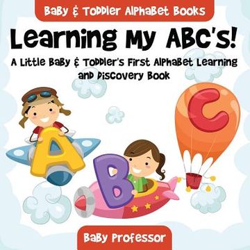 portada Learning My ABC's! A Little Baby & Toddler's First Alphabet Learning and Discovery Book. - Baby & Toddler Alphabet Books (in English)