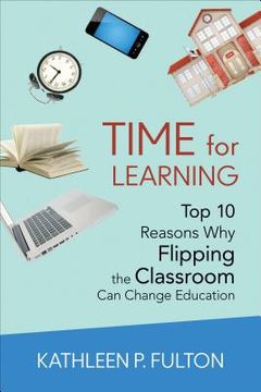 portada Time for Learning: Top 10 Reasons Why Flipping the Classroom Can Change Education (en Inglés)