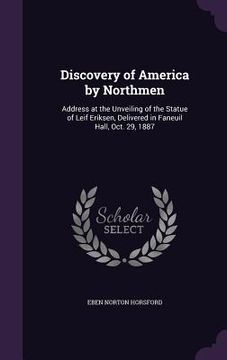 portada Discovery of America by Northmen: Address at the Unveiling of the Statue of Leif Eriksen, Delivered in Faneuil Hall, Oct. 29, 1887 (en Inglés)