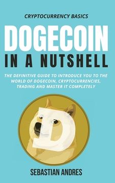 portada Dogecoin in a Nutshell: The definitive guide to introduce you to the world of Dogecoin, Cryptocurrencies, Trading and master it completely 